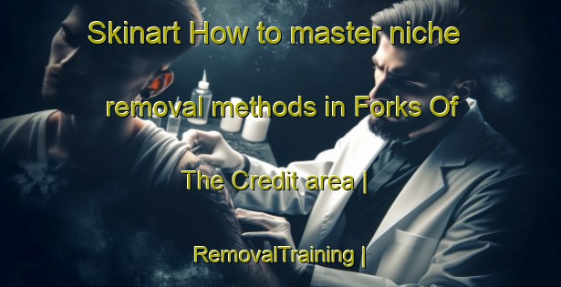 Skinart How to master niche removal methods in Forks Of The Credit area | RemovalTraining | RemovalClasses | SkinartTraining-Canada